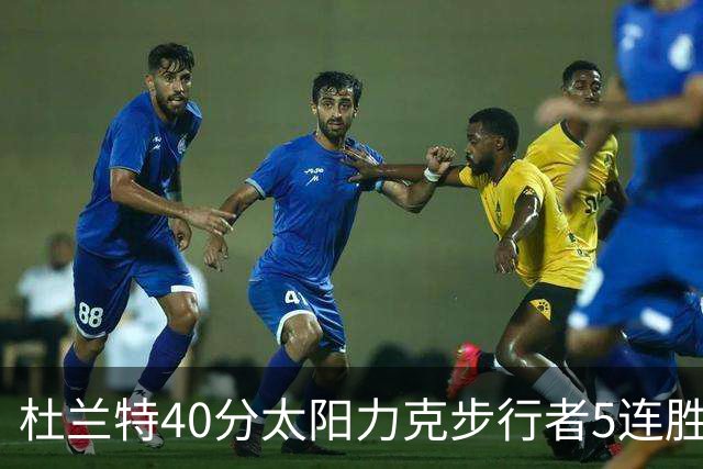 杜兰特40分太阳力克步行者5连胜 绿军再胜火箭