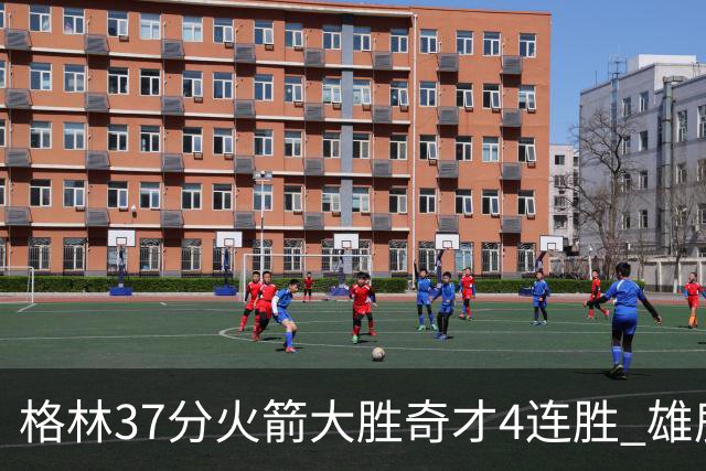 格林37分火箭大胜奇才4连胜 雄鹿逆转战胜76人